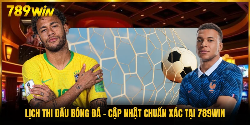 Lịch Thi Đấu Bóng Đá - Cập Nhật Chuẩn Xác Tại 789WIN